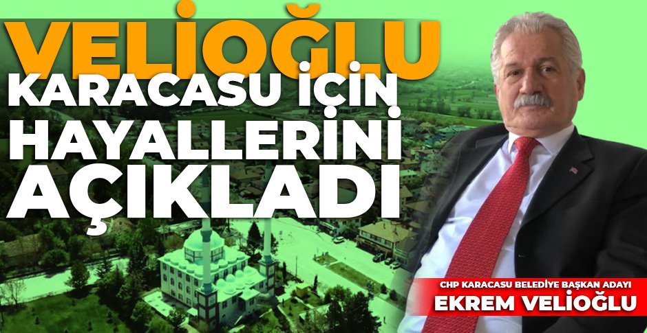 EKREM VELİOĞLU KARACASU İÇİN HAYALLERİNİ AÇIKLADI… “KAYDEDECEK SORUN ÇOK, KAYBEDECEK VAKİT YOK”
