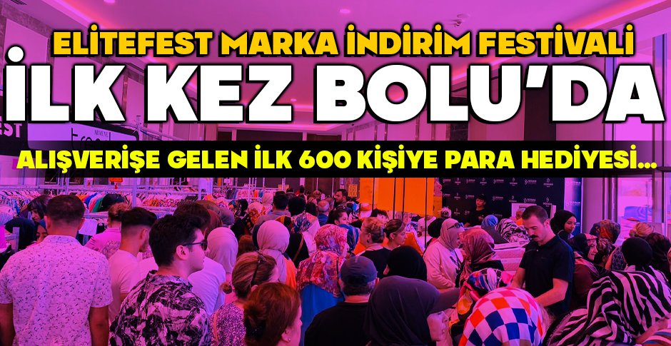 ELITEFEST MARKA İNDİRİM FESTİVALİ İLK KEZ BOLU’DA ... ALIŞVERİŞE GELEN İLK 600 KADINA PARA HEDİYESİ...