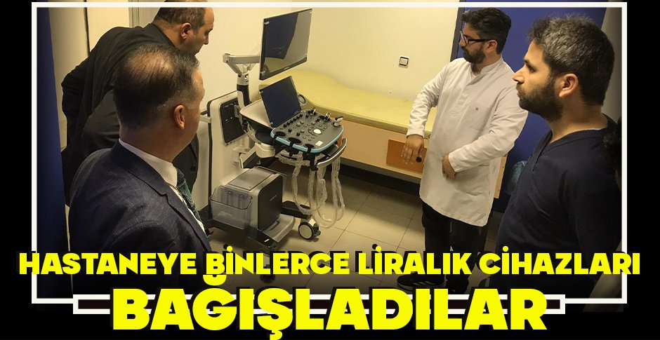 HASTANEYE BİNLERCE LİRALIK CİHAZLARI BAĞIŞLADILAR