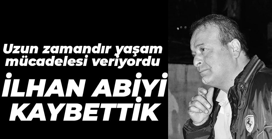 İLHAN TOMBUL HAYATINI KAYBETTİ