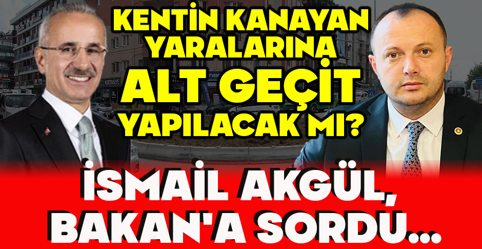 İSMAİL AKGÜL, BAKAN'A SORDU: 