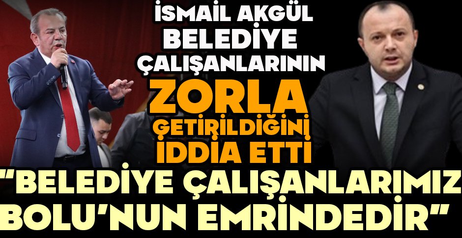 İSMAİL AKGÜL BELEDİYE ÇALIŞANLARININ ZORLA GETİRİLDİĞİNİ İDDİA ETTİ 