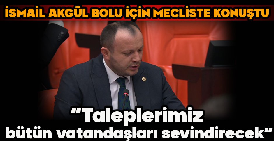 İSMAİL AKGÜL BOLU İÇİN MECLİSTE KONUŞTU 