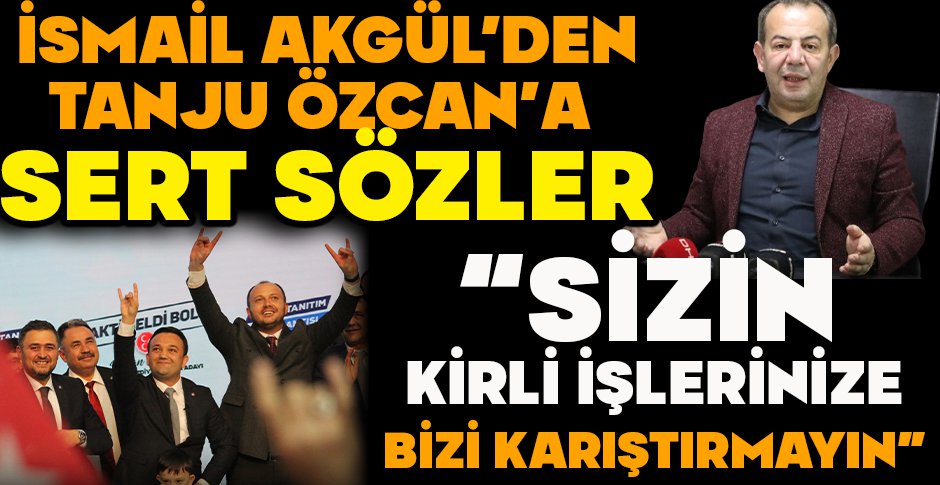 İSMAİL AKGÜL'DEN TANJU ÖZCAN'A SERT SÖZLER 