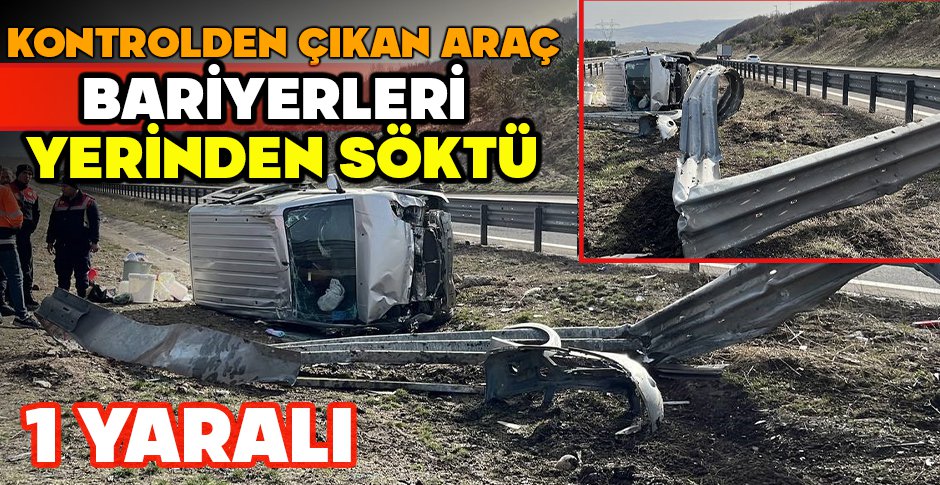 KONTROLDEN ÇIKAN HAFİF TİCARİ ARAÇ BARİYERLERİ YERİNDEN SÖKTÜ: 1 YARALI
