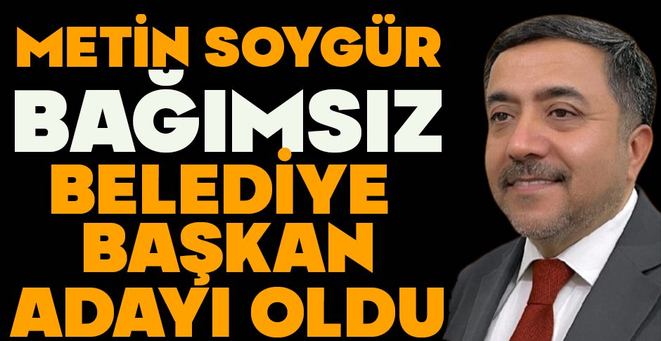 METİN SOYGÜR BAĞIMSIZ BELEDİYE BAŞKAN ADAYI OLDU