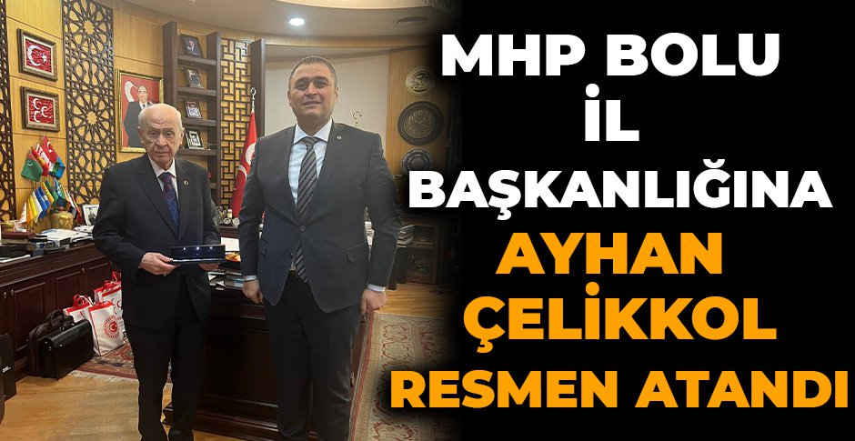 MHP BOLU İL BAŞKANLIĞINA AYHAN ÇELİKKOL RESMEN ATANDI