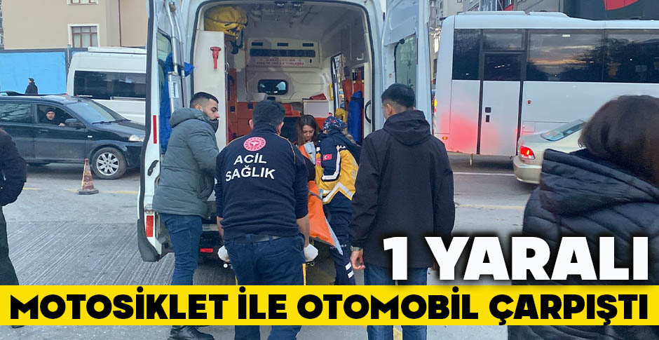 MOTOSİKLET İLE OTOMOBİL ÇARPIŞTI: 1 YARALI