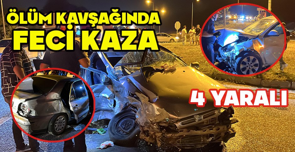 ÖLÜM KAVŞAĞINDA FECİ KAZA... 4 YARALI