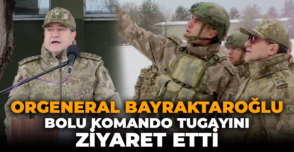 ORGENERAL BAYRAKTAROĞLU BOLU KOMANDO TUGAYINI ZİYARET ETTİ