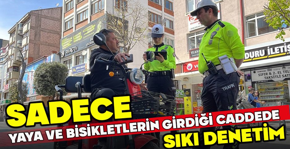 SADECE YAYA VE BİSİKLETLERİN GİRDİĞİ CADDEDE SIKI DENETİM