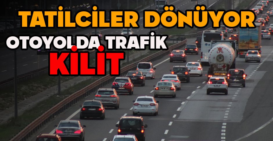 TATİLCİLER DÖNÜYOR... OTOYOLDA TRAFİK KİLİT
