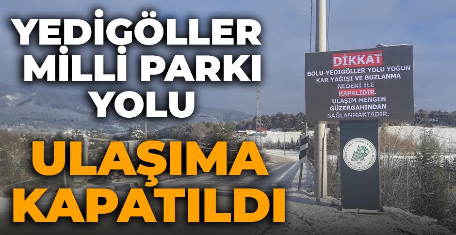 YEDİGÖLLER MİLLİ PARKI YOLU ULAŞIMA KAPATILDI