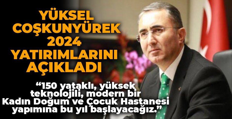 YÜKSEL COŞKUNYÜREK 2024 YILI YATIRIMLARINI AÇIKLADI: 