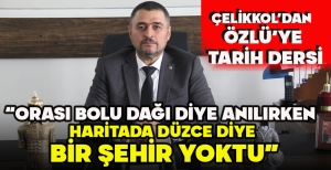 ÇELİKKOL'DAN ÖZLÜ'YE TARİH DERSİ... ORASI BOLU DAĞI DİYE ANILIRKEN HARİTADA DÜZCE DİYE BİR ŞEHİR YOKTU”