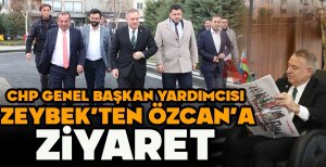 CHP GENEL BAŞKAN YARDIMCISI ZEYBEK'TEN ÖZCAN'A ZİYARET 