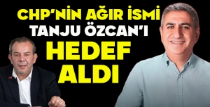 CHP'NİN AĞIR İSMİ TANJU ÖZCAN'I HEDEF ALDI