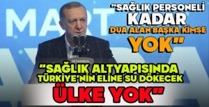 CUMHURBAŞKANI ERDOĞAN “SAĞLIK ALTYAPISINDA TÜRKİYE'NİN ELİNE SU DÖKECEK ÜLKE YOK” 