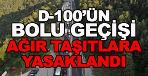 D-100'ÜN BOLU GEÇİŞİ AĞIR TAŞITLARA YASAKLANDI
