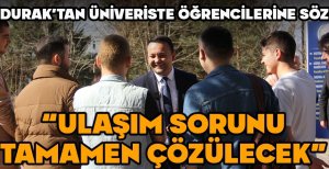 DURAK'TAN ÜNİVERSİTE ÖĞRENCİLERİNE SÖZ   “ULAŞIM SORUNU TAMAMEN ÇÖZÜLECEK” 