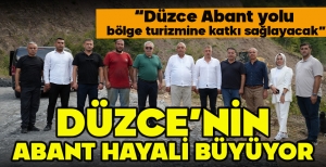DÜZCE'NİN ABANT HAYALİ BÜYÜYOR... "DÜZCE ABANT YOLU BÖLGE TURİZMİNE KATKI SAĞLAYACAK"