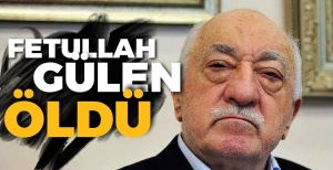 FETULLAH GÜLEN ÖLDÜ