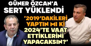 GÜNER, ÖZCAN'A SERT YÜKLENDİ “2019' DAKİLERİ YAPTIN MI Kİ 2024'TE VAAT ETTİKLERİNİ YAPACAKSIN?” 