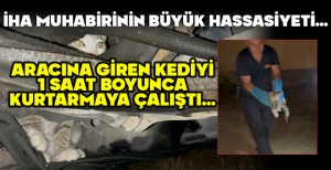 İHA MUHABİRİNİN BÜYÜK HASSASİYETİ... ARACINA GİREN KEDİYİ 1 SAAT BOYUNCA KURTARMAYA ÇALIŞTI... 