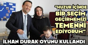 İLHAN DURAK OYUNU KULLANDI “HUZUR İÇİNDE BİR SEÇİM GEÇİRMEMİZİ TEMENNİ EDİYORUM” 