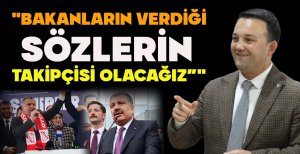 İLHAN DURAK: "BAKANLARIN VERDİĞİ SÖZLERİN TAKİPÇİSİ OLACAĞIZ" 