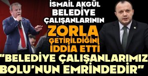 İSMAİL AKGÜL BELEDİYE ÇALIŞANLARININ ZORLA GETİRİLDİĞİNİ İDDİA ETTİ "BELEDİYE ÇALIŞANLARIMIZ BOLU'NUN EMRİNDEDİR” 