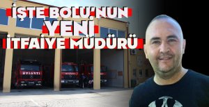 İŞTE BOLU'NUN YENİ İTFAİYE MÜDÜRÜ