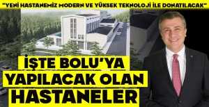 İŞTE BOLU'YA YAPILACAK YENİ HASTANELER