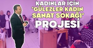 KADINLAR İÇİN ‘GÜLEZLER KADIN SANAT SOKAĞI' PROJESİ 