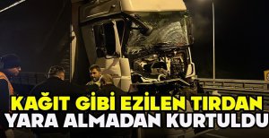 KAĞIT GİBİ EZİLEN TIRDAN YARA ALMADAN KURTULDU