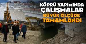 KÖPRÜ YAPIMINDA ÇALIŞMALAR BÜYÜK ÖLÇÜDE TAMAMLANDI