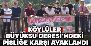 KÖYLÜLER  BÜYÜKSU DERESİ'NDEKİ  PİSLİĞE KARŞI AYAKLANDI