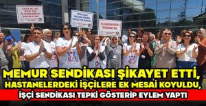 MEMUR SENDİKASI ŞİKAYET ETTİ,  HASTANELERDEKİ İŞÇİLERE EK MESAİ KOYULDU,  İŞÇİ SENDİKASI TEPKİ GÖSTERİP EYLEM YAPTI 
