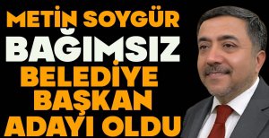 METİN SOYGÜR BAĞIMSIZ BELEDİYE BAŞKAN ADAYI OLDU