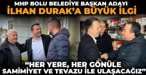 MHP BOLU BELEDİYE BAŞKAN ADAYI İLHAN DURAK'A BÜYÜK İLGİ “HER YERE, HER GÖNÜLE SAMİMİYET VE TEVAZU İLE ULAŞACAĞIZ”