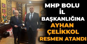 MHP BOLU İL BAŞKANLIĞINA AYHAN ÇELİKKOL RESMEN ATANDI