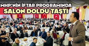 MHP'NİN İFTAR PROGRAMINDA SALON DOLDU TAŞTI