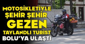 MOTOSİKLETİYLE ŞEHİR ŞEHİR GEZEN TAYLANDLI TURİST BOLU'YA ULAŞTI
