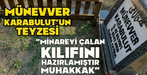 MÜNEVVER KARABULUT'UN TEYZESİ: “MİNAREYİ ÇALAN KILIFINI HAZIRLAMIŞTIR MUHAKKAK”