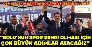 OSMAN AŞKIN BAK'TAN BOLU'YA YENİ STAT MÜJDESİ “BOLU'NUN SPOR ŞEHRİ OLMASI İÇİN ÇOK BÜYÜK ADIMLAR ATACAĞIZ” 