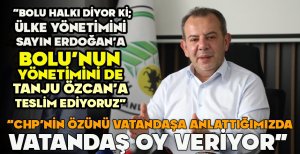 ÖZCAN “BOLU HALKI ŞUNU SÖYLÜYOR ‘ÜLKE YÖNETİMİNİ SAYIN ERDOĞAN'A BOLU'NUN YÖNETİMİNİ DE TANJU ÖZCAN'A TESLİM EDİYORUZ'” 