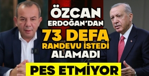 ÖZCAN ERDOĞAN'DAN 73 DEFA RANDEVU İSTEDİ ALAMADI, PES ETMİYOR  