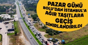 PAZAR GÜNÜ BOLU'DAN İSTANBUL'A AĞIR TAŞITLARA GEÇİŞ SINIRLANDIRILDI