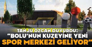 TANJU ÖZCAN DUYURDU: "BOLU'NUN KUZEYİNE YENİ SPOR MERKEZİ GELİYOR"