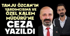 TANJU ÖZCAN'IN YARDIMCISINA VE ÖZEL KALEM MÜDÜRÜ'NE CEZA  YAZILDI